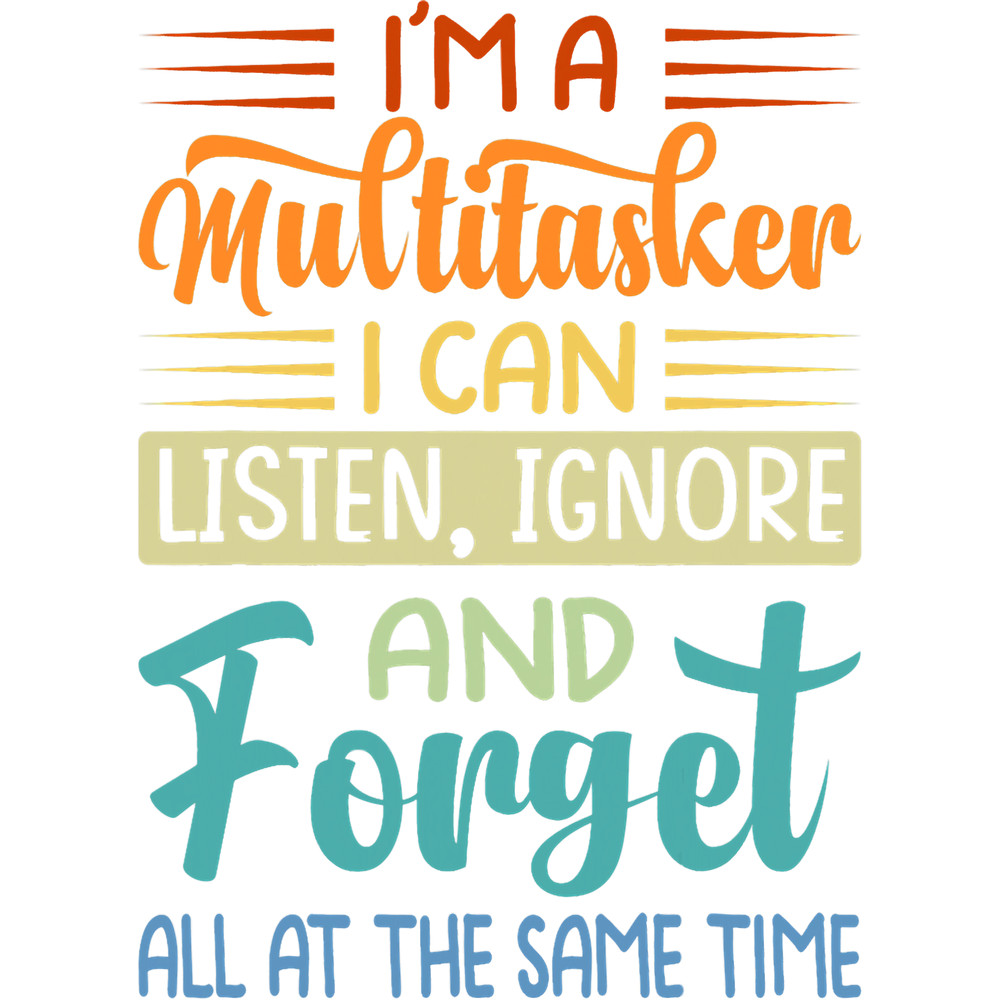 Im A Multitasker I Can Listen Ignore And Forget Sarcasm.png