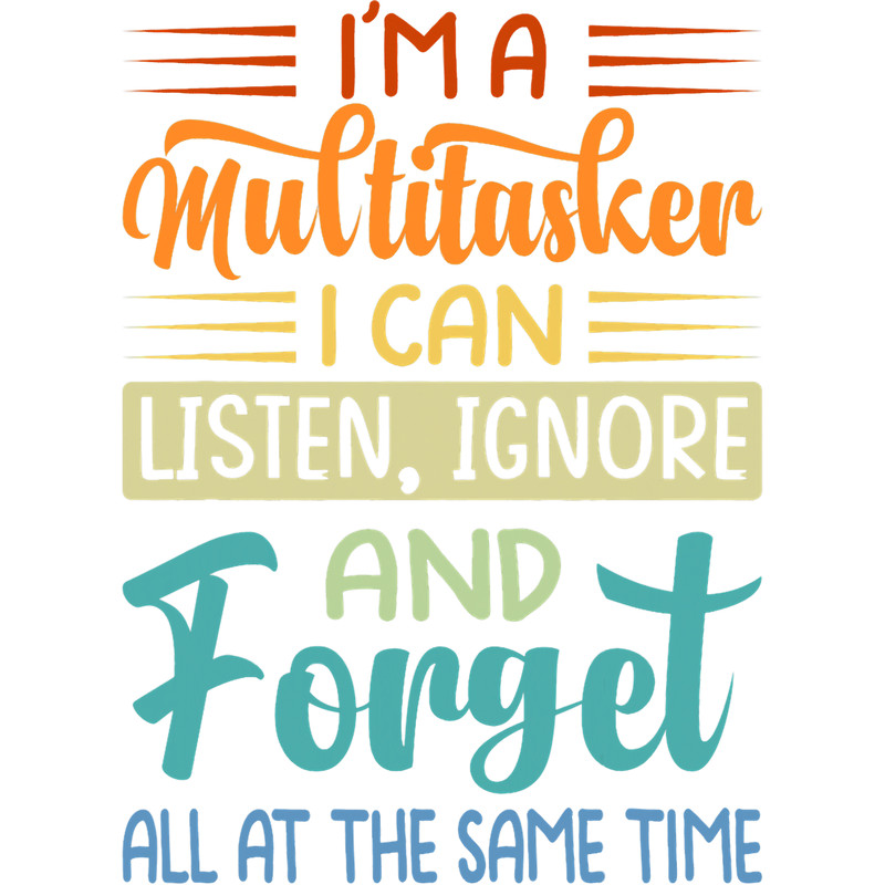 Im A Multitasker I Can Listen Ignore And Forget Sarcasm.png