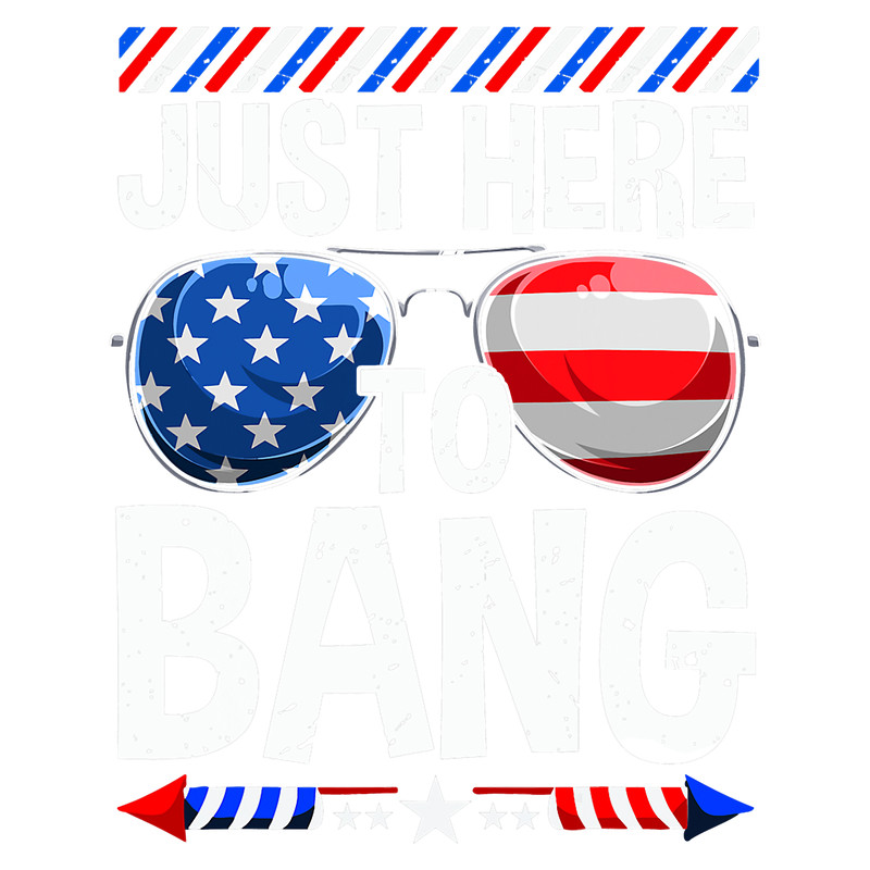 Just here To Bang 4th Of July American Flag Fourth Of July 1.png