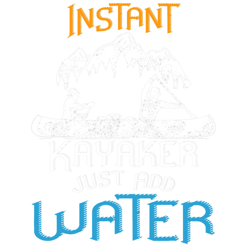 Kayak Water Instant Kayaker Just Add Water Kayaking Dad Girl 3.png