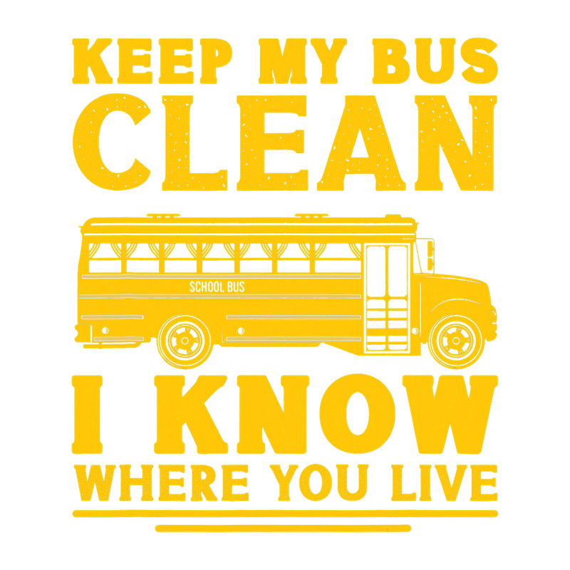 Keep My Bus Clean I Know Where You Live School Bus Driver 3.png