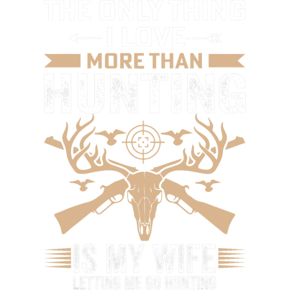 Mens Funny Hunting Tee The Only Thing I Love More Than Hunting.png