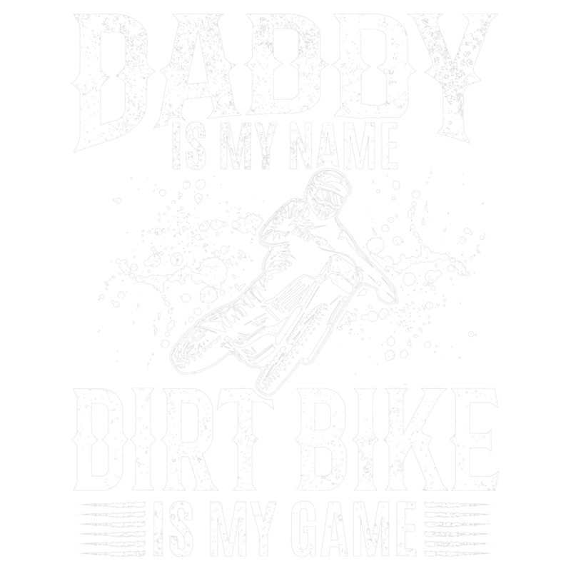 Mens Motorcycle Daddy is my name Dirt Bike is my Game Motocross.png