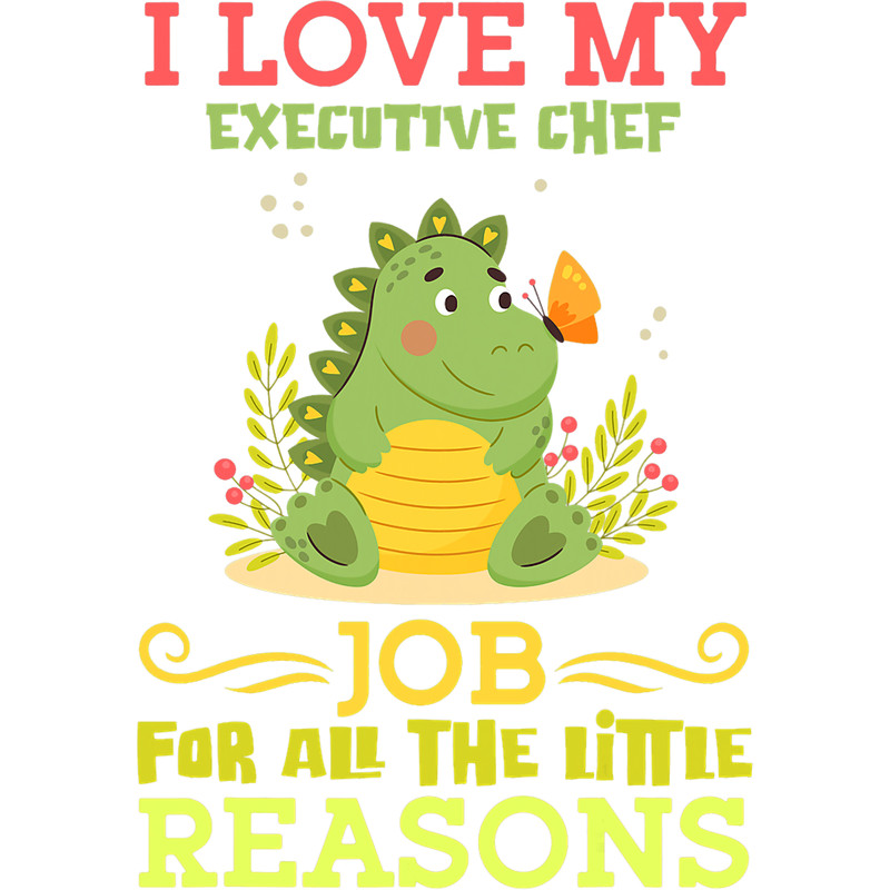 I Love My Executive Chef Job For All The Little Reasons Cute.png