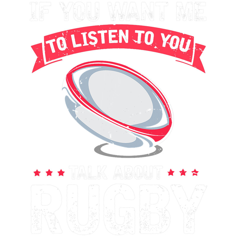 If You Want Me To Listen Talk About Rugby.png