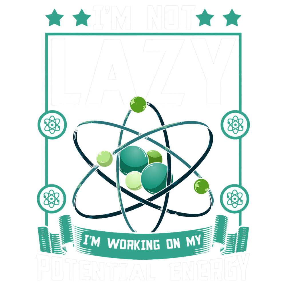 Im Not Lazy Im Working On My Potential Energy Science.png