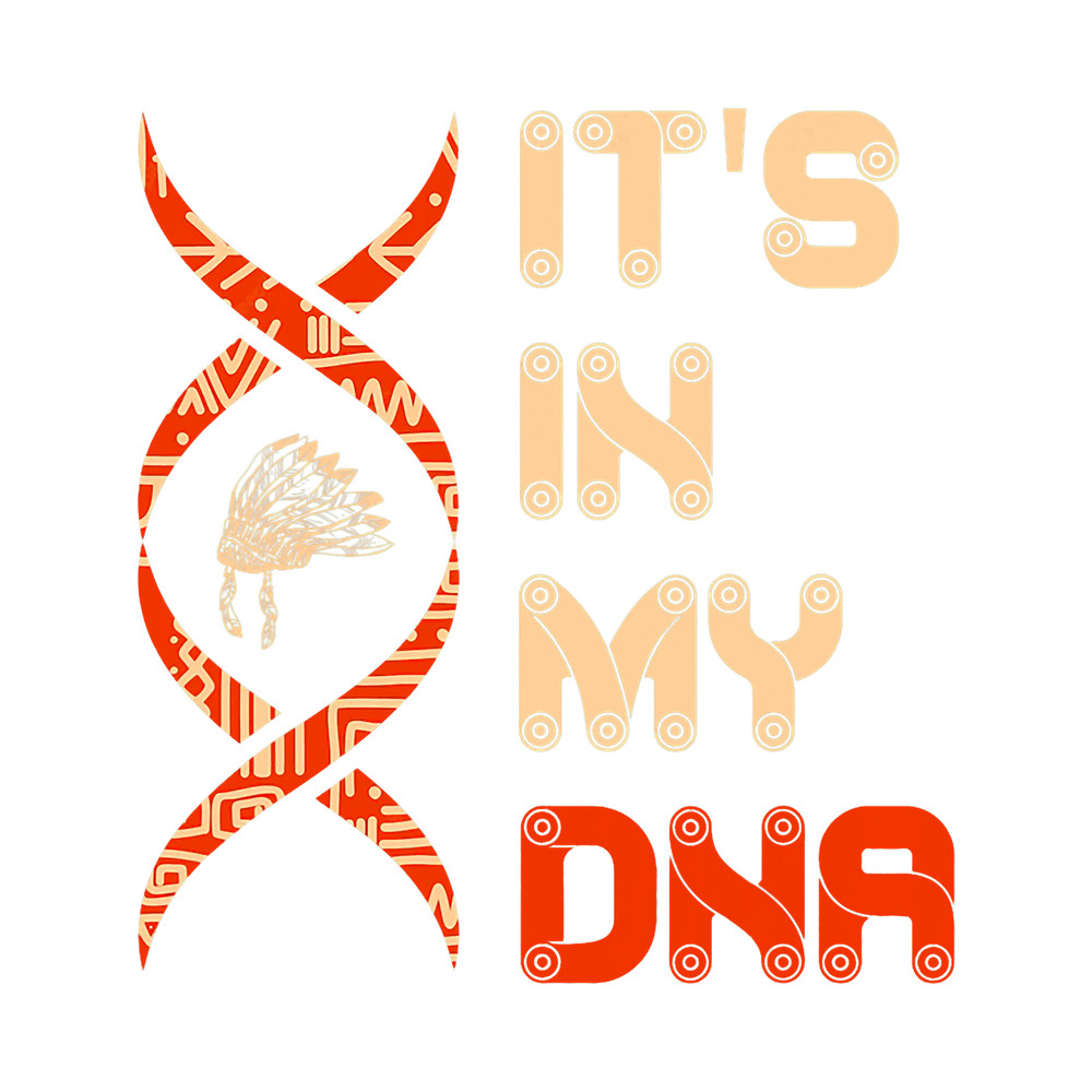 ITS IN MY DNA AMERICAN NATIVE NATIVE AMERICAN.png