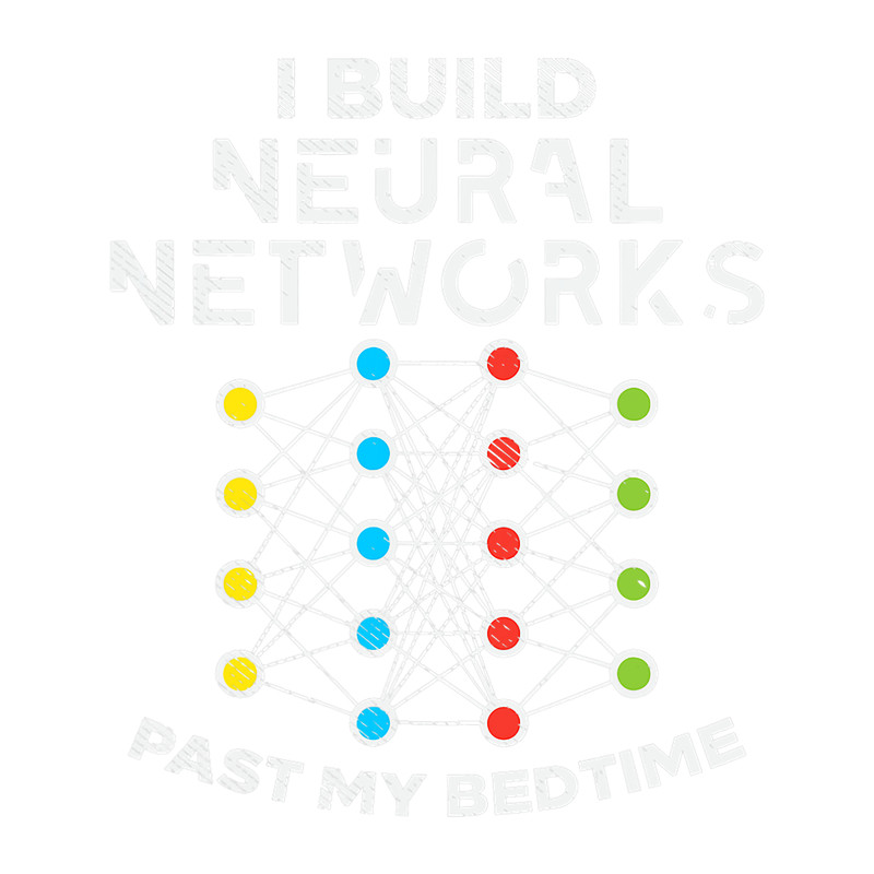 I Build Neural Networks Past My Bedtime.png