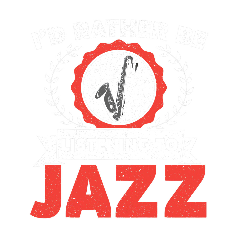 Id Rather Be Listening To Jazz Music Lover Musician.png