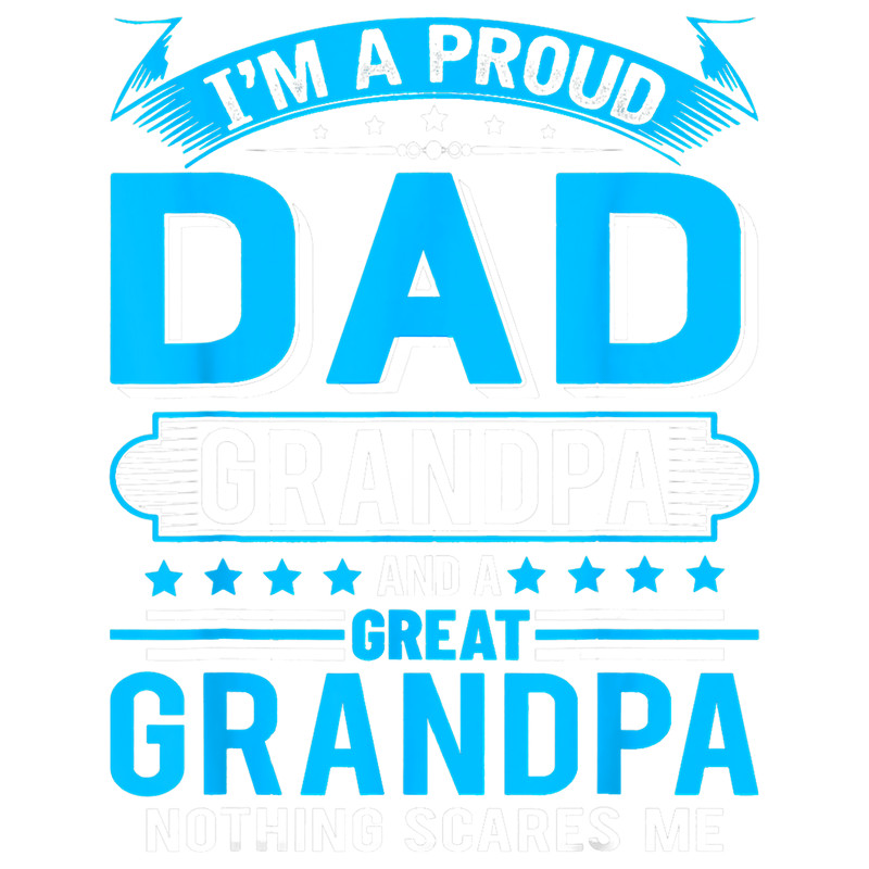 Im A Proud Dad Great Grandpa Nothing Scares Me Fathers Day.png