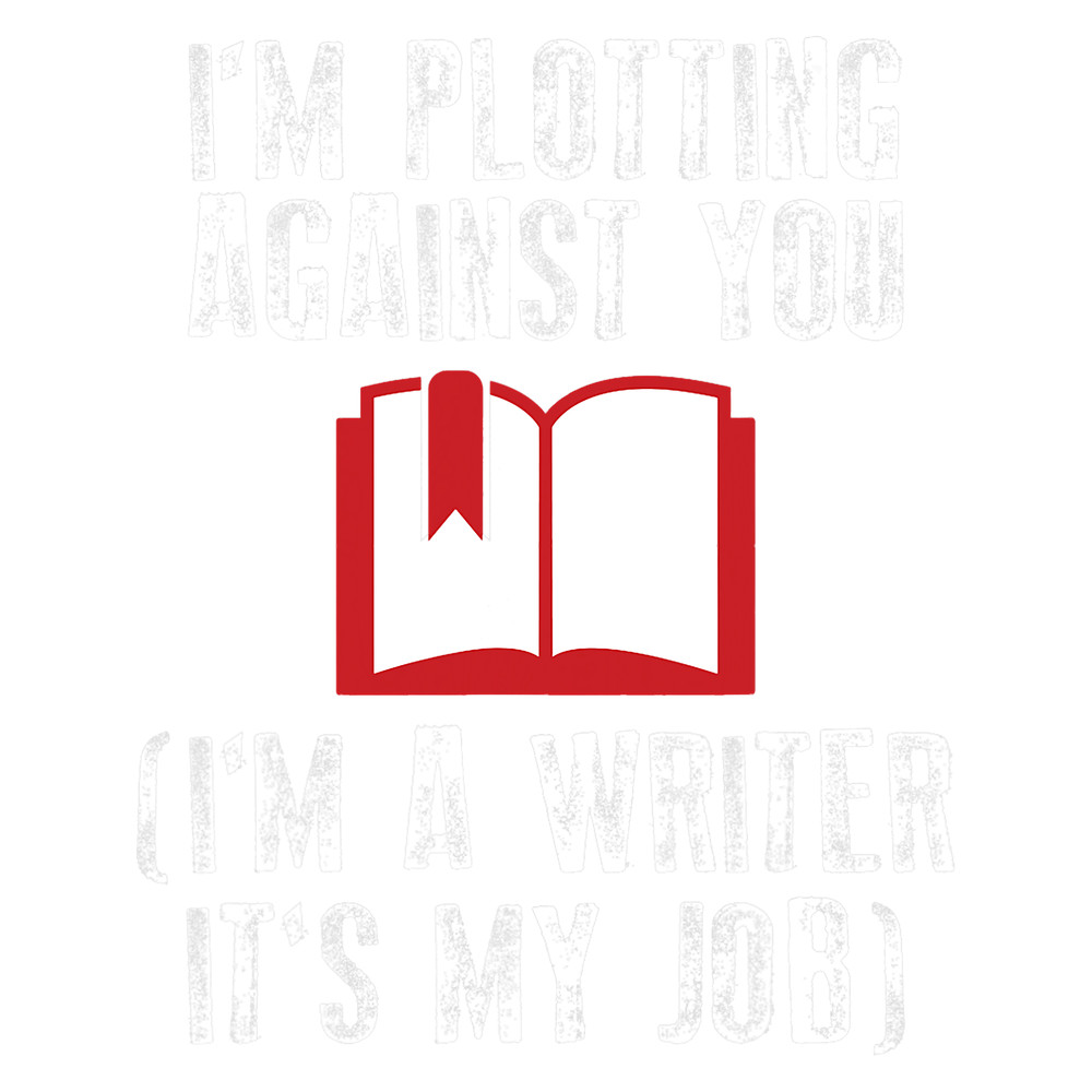 Im Plotting Against You Im a Writer Its My Job Shirt.png