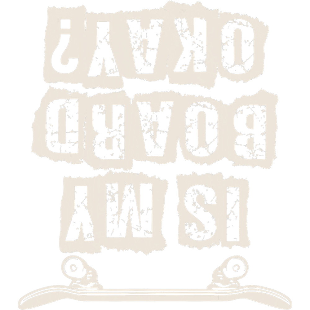 Is My Board Ok Funny Cool Skateboard Skateboarding.png