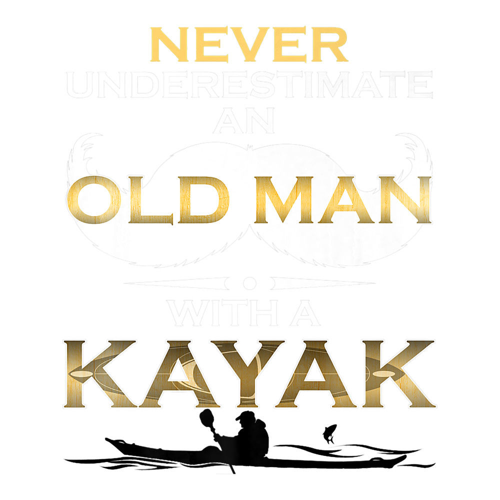 Kayak Water Never Underestimate An Old Man With A Kayak T Shirt Gift.png