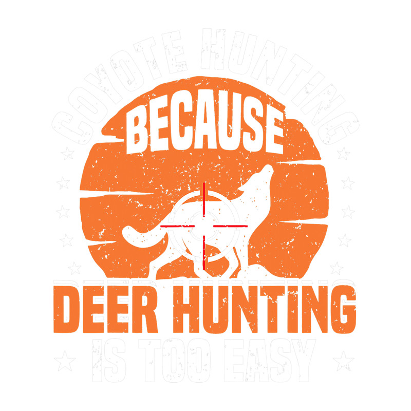 Hunt Hunting Coyote Hunting Deer Too Easy Wildlife Slayer Yote Hunter.png