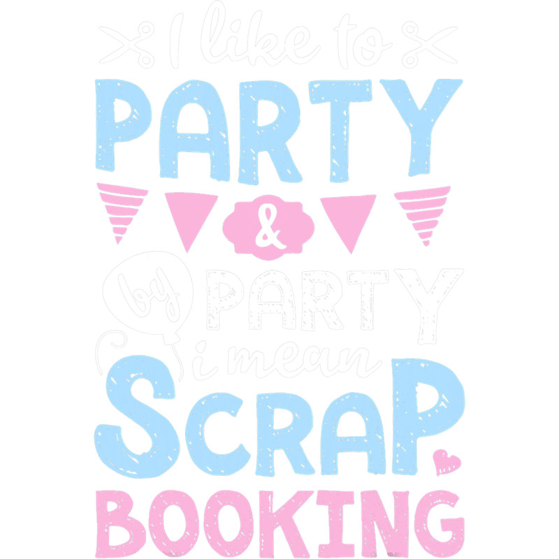 I Like To Party And By Party I mean Scrapbooking Scrapbook.png