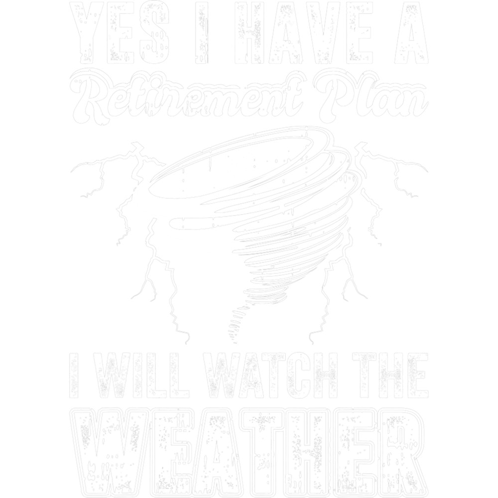 Mens Yes I Have A Retirement Plan I Will Watch The Weather.png