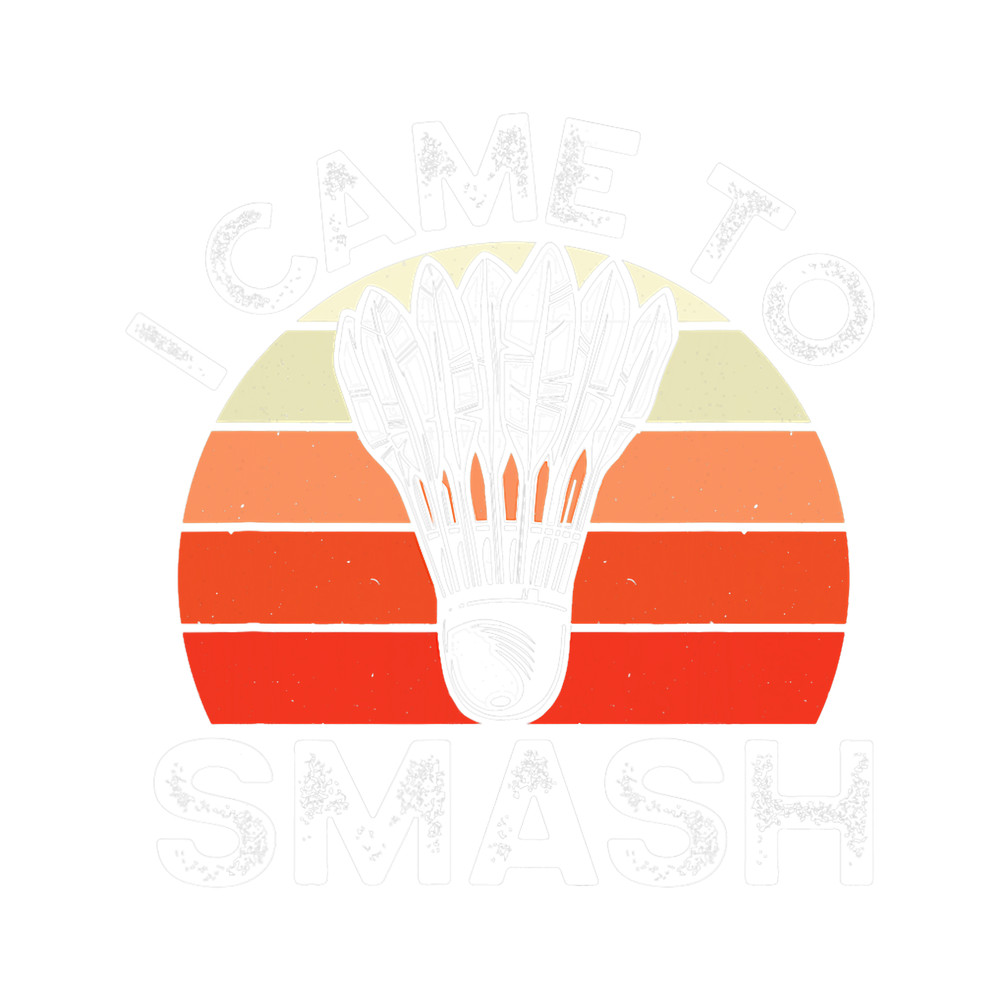 I Came To Smash Badminton Player Badminton.png