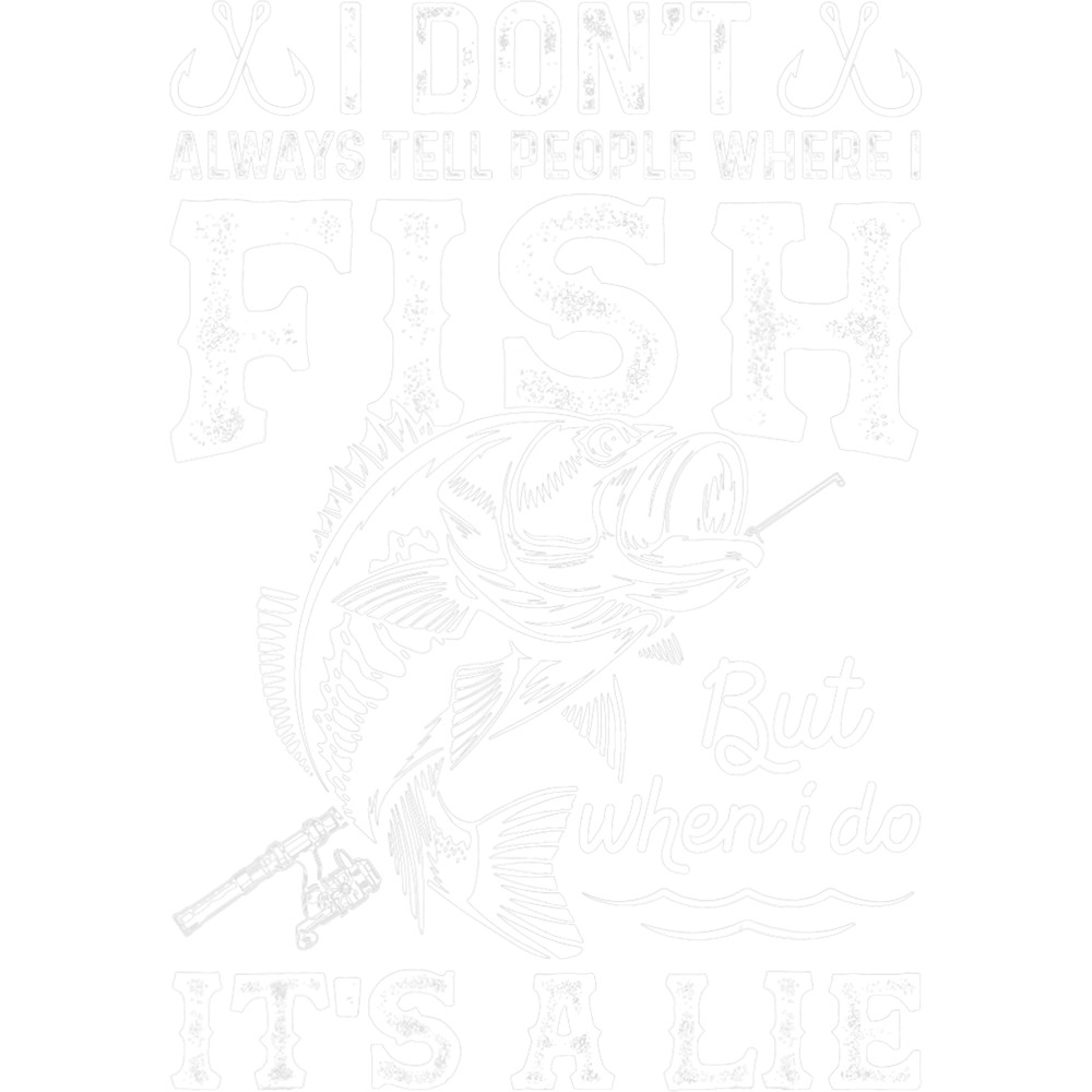 I Dont Always Tell People Where I FishWhen I Do Its A Lie.png