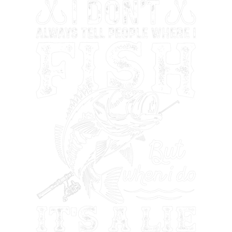 I Dont Always Tell People Where I FishWhen I Do Its A Lie.png