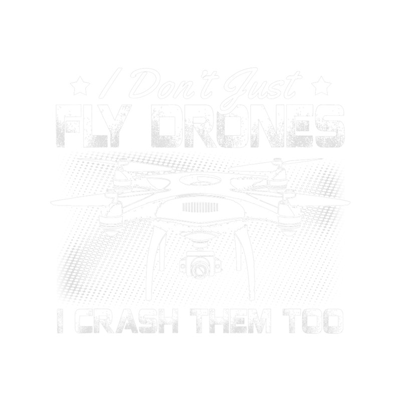 I Dont Just Fly Drones I Crash Them Too 2 28.png