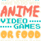 If It Doesnt Have To Do With Anime Video Games Or Food Gamer 3 2.png
