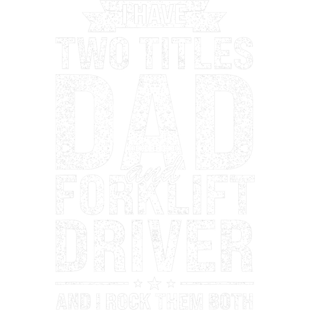 Mens I have two titles dad and forklift driver father.png