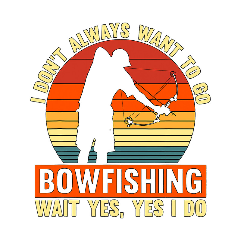 I Dont Always Want To Go Retro Love Hunting Fish Bowfishing.png