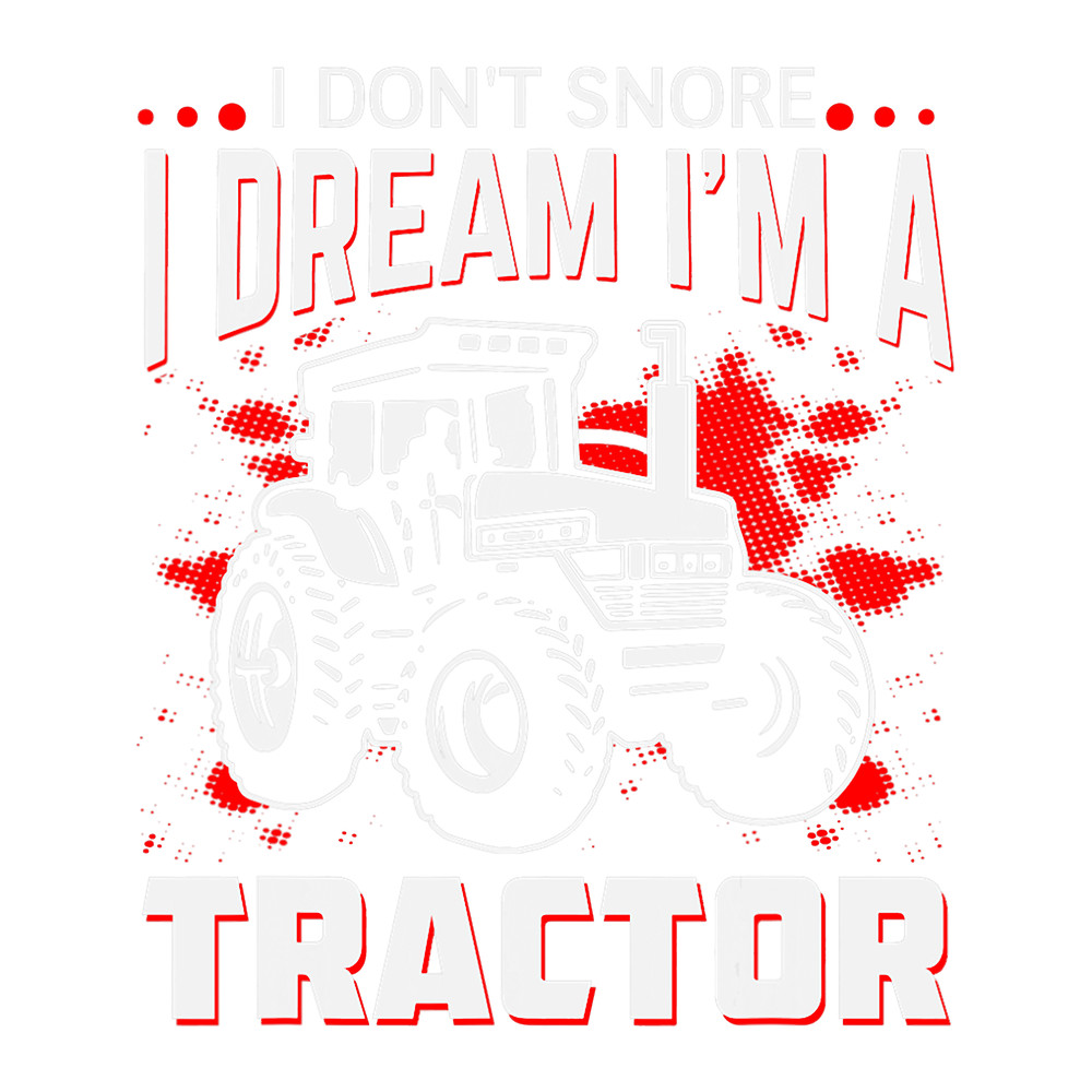 I Dont Snore I Dream Im A Tractor 1.png