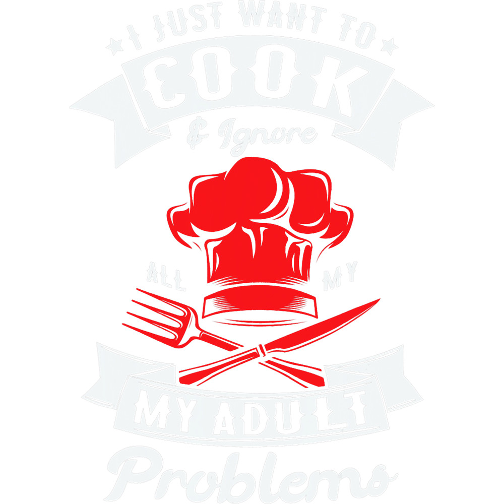 I Just Want To Cook And Ignore My Adult Problems Chef.png