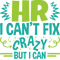 Im In HR I Cant Fix Crazy But I Can Document It.png