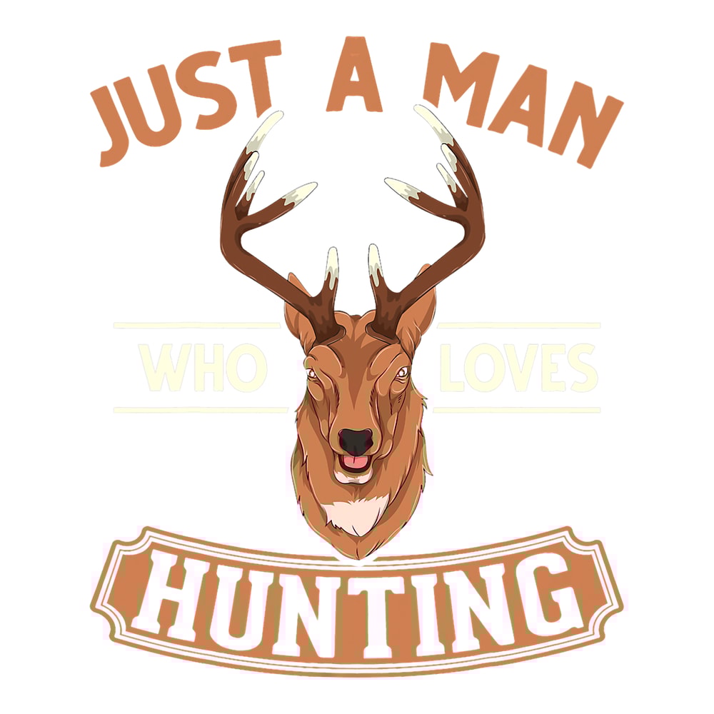 Hunt Hunting Hunter Men Animal Deer Just A Man Who Loves Hunting.png
