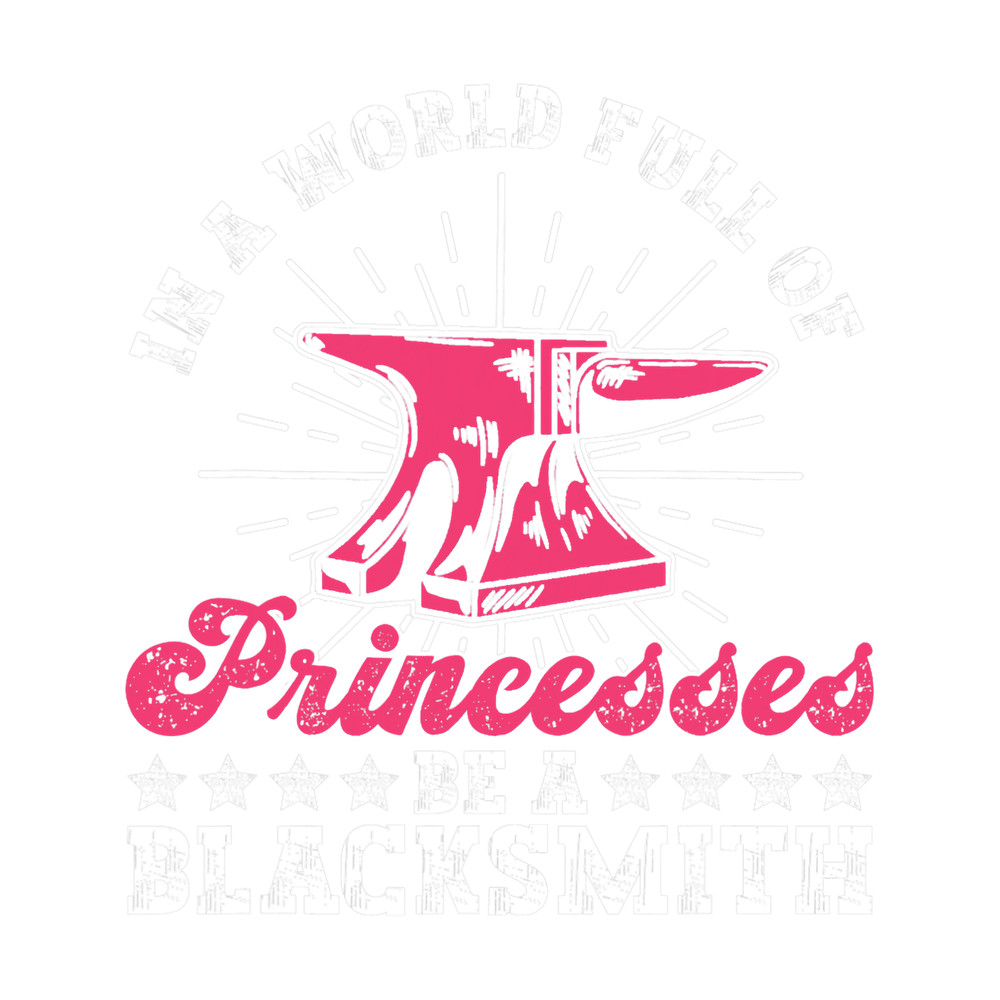 In A World Full Of Princesses Be A Blacksmith Women.png