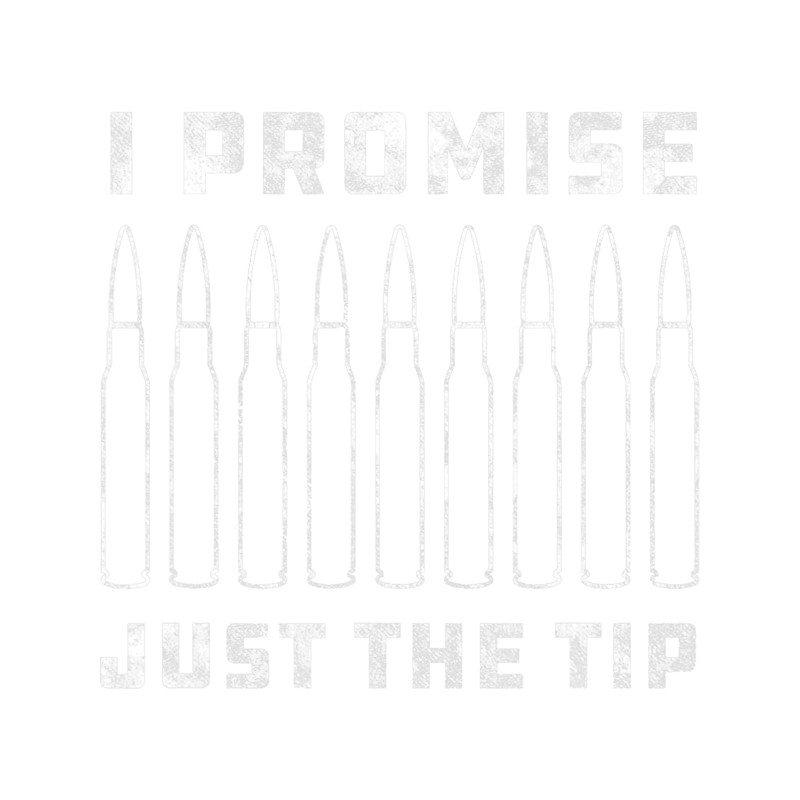 I Promise Just the Tip Funny Bullet Ammo Rifle.png