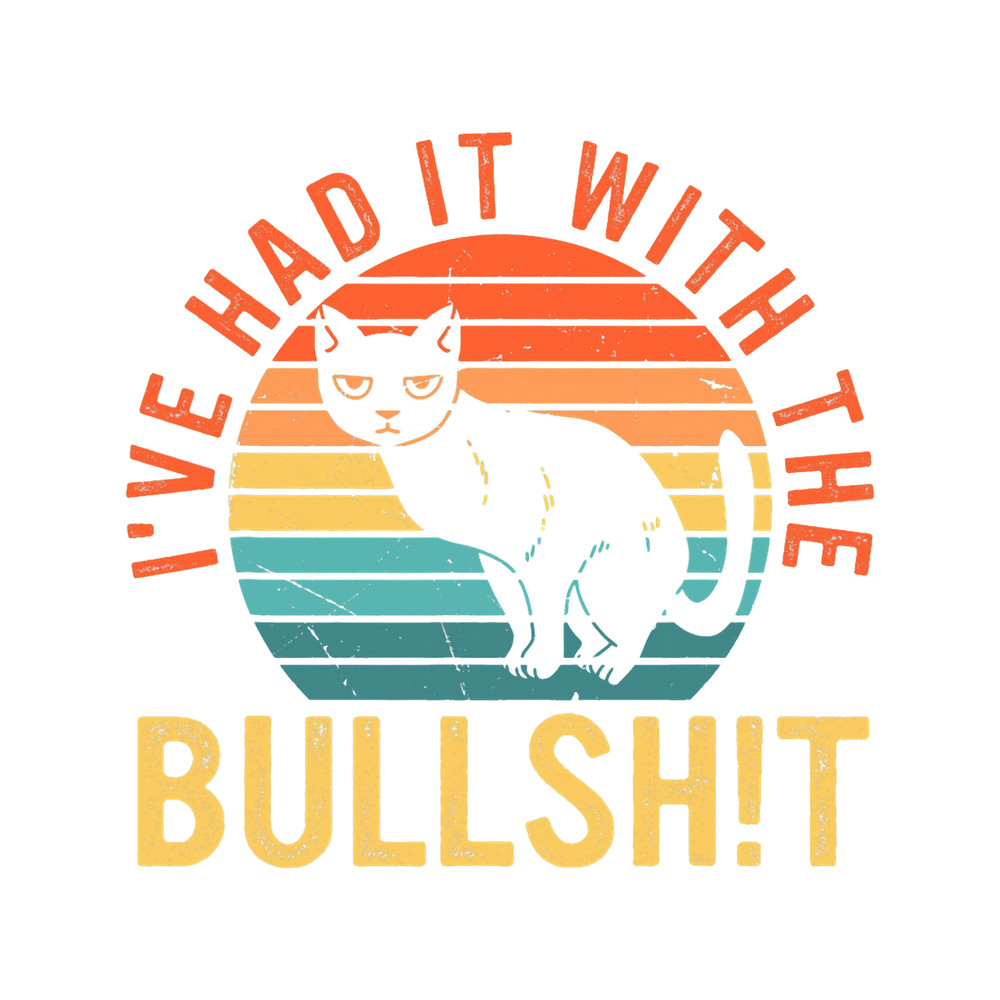 Ive Had It With The Bullsht Funny Apparel.png