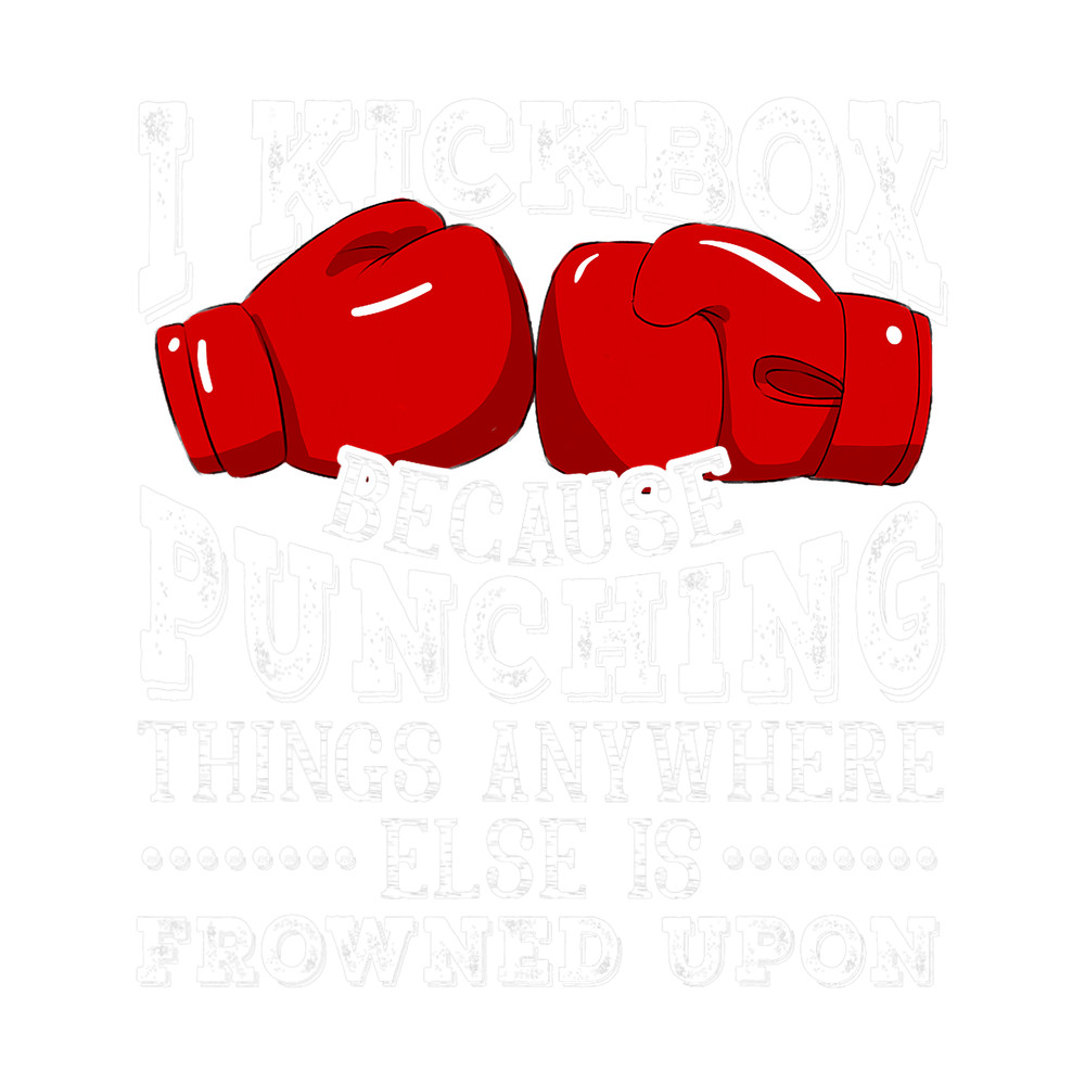 I Kickbox Because Punching Things Funny Kickboxing _1.png