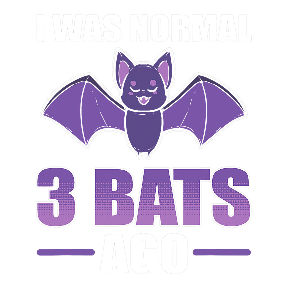 I Was Normal 3 Bats Ago Bat Bat Keeper.png
