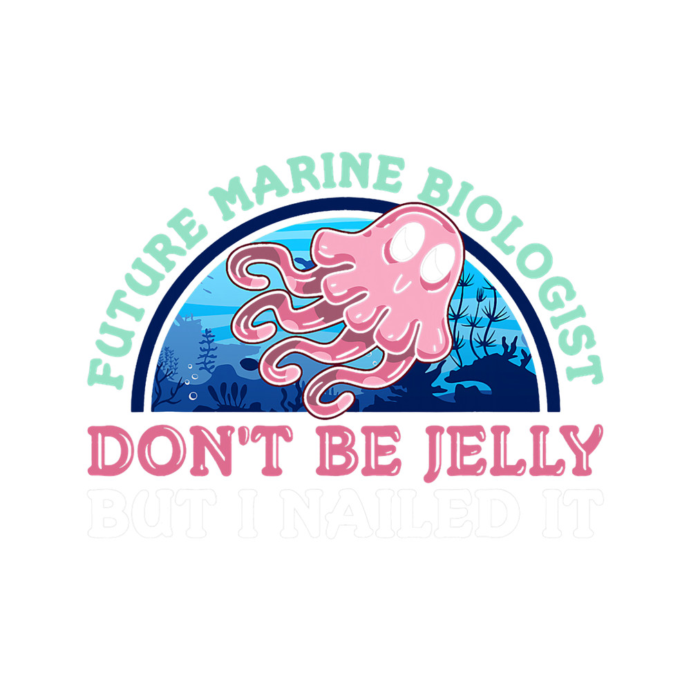 Jellyfish gift Future Marine Biologist Dont Be Jelly I Nailed It Funny Pun 1.png