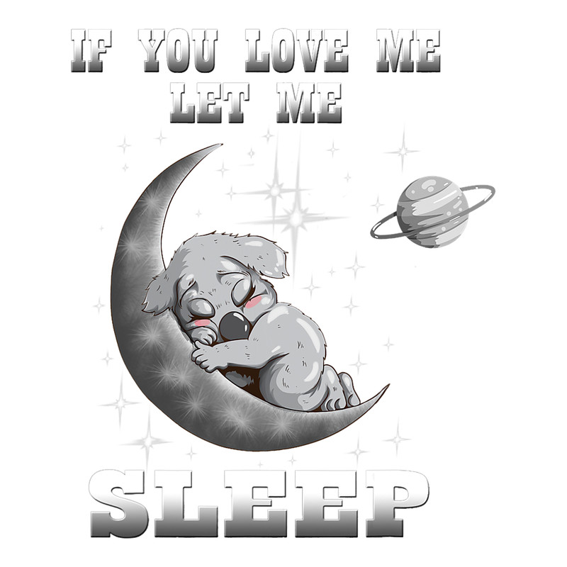 Koalas Sleeping Koala Moon If You Love Me Let Me Sleep Koala.png