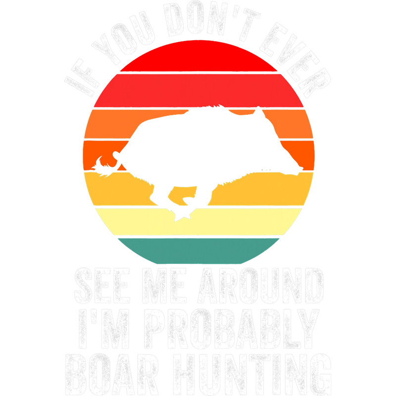 Mens Im probably Boar Hunting Wild Boars.png
