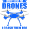 I dont just fly drones i crash them too.png