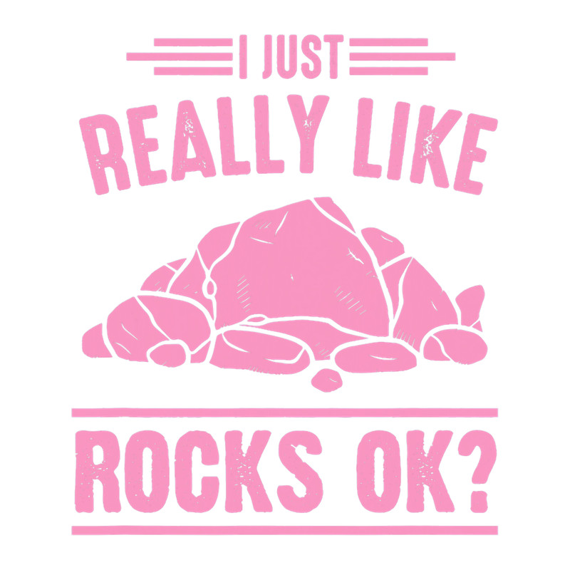 I Just Really Like Rocks Okay Funny Rock Collector Quote 2.png