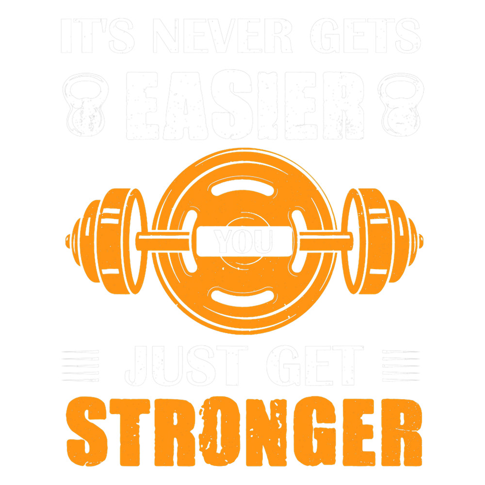 It Never Gets Easier You Just Get Stronger.png