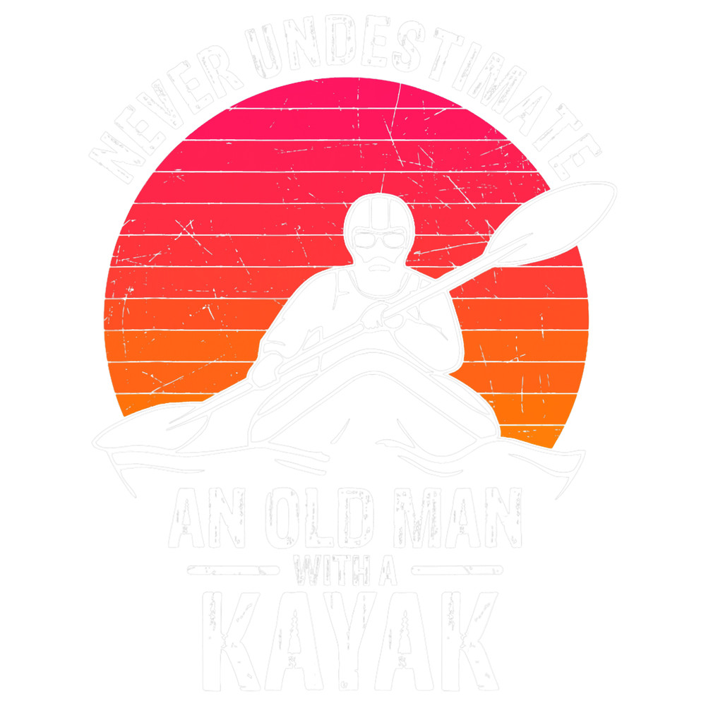 Kayak Water Mens Never Underestimate An Old Man With A Kayak Funny Kayaking 2.png