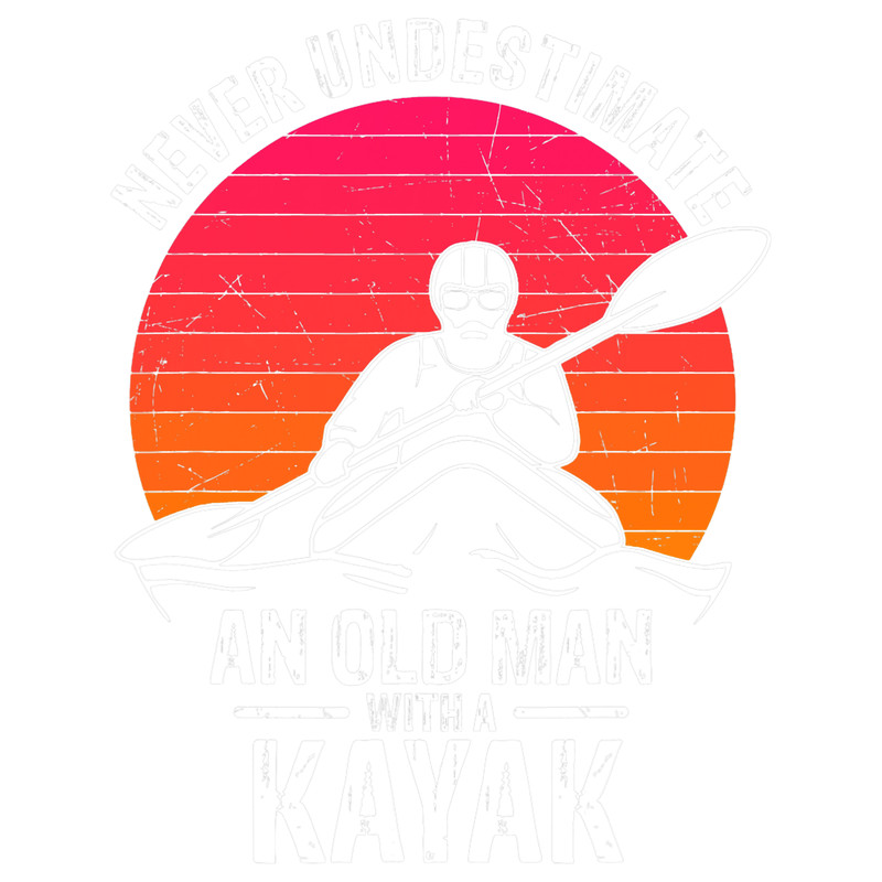 Kayak Water Mens Never Underestimate An Old Man With A Kayak Funny Kayaking 2.png