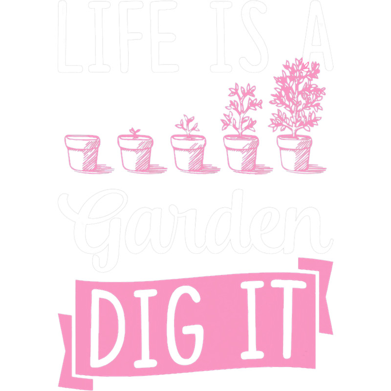 Life Is A Garden Dig It Funny Gardening Joke Pun 3.png
