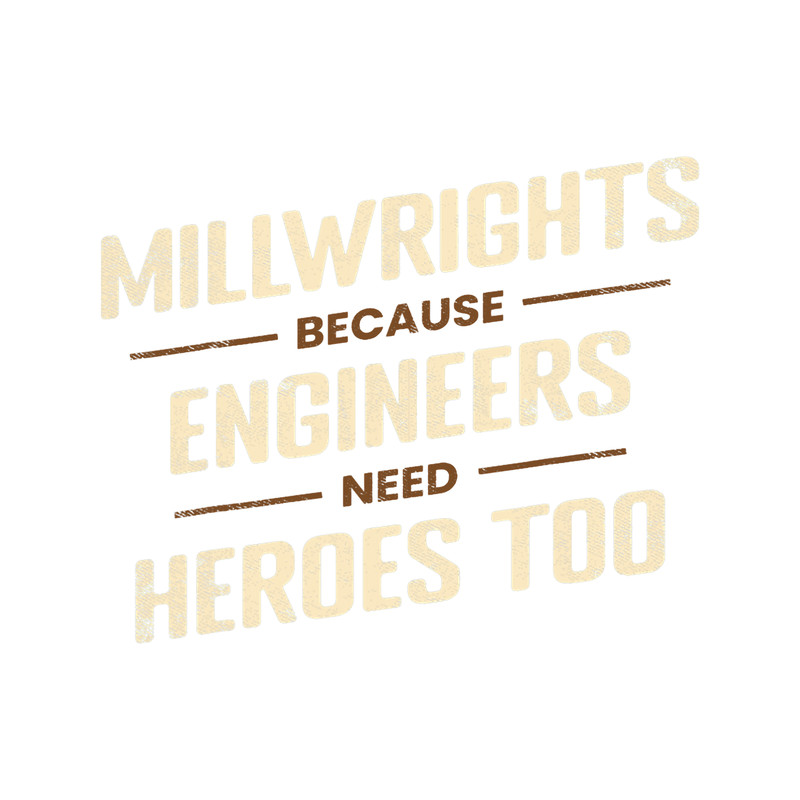 Millwrights Because Engineers Need Heroes Too Machinist Appa.png