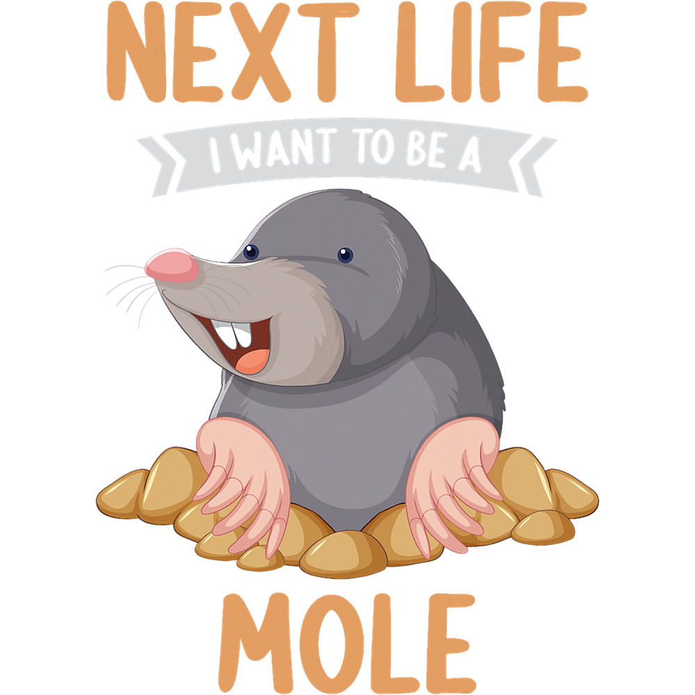 Mole Lover Moles Next Life i want to be a Mole.png