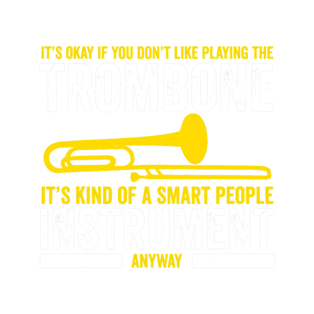 Funny trombone player smart people Instrument anyway 1.png