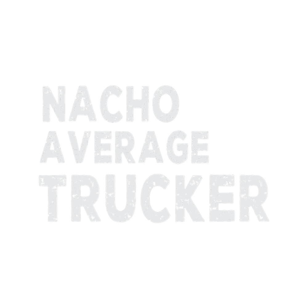 Funny Truck Driving Saying Nacho Average Trucker.png