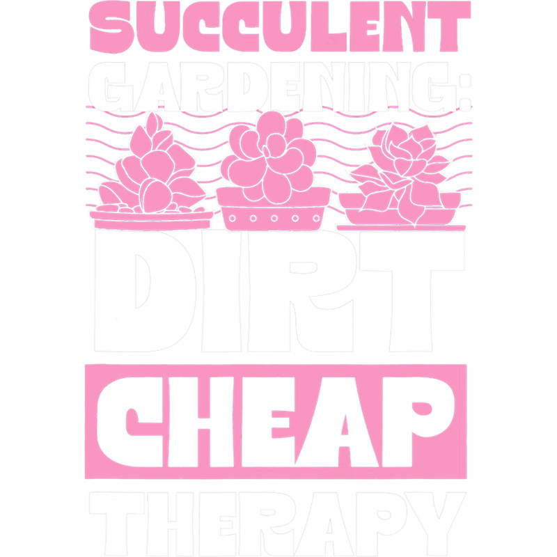 Succulent Gardening Dirt Cheap Therapy Funny Gardener Quote.png